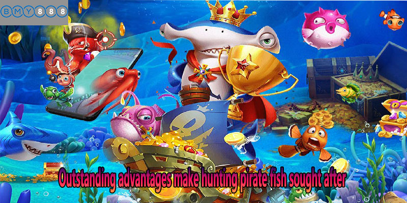 Outstanding advantages make hunting pirate fish sought after